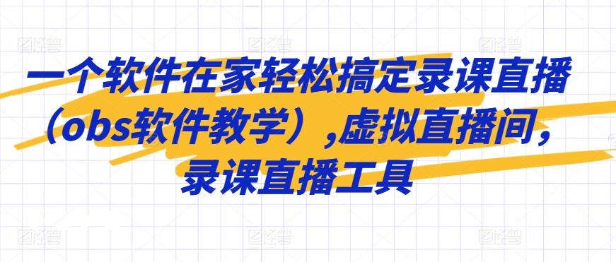一个软件在家轻松搞定录课直播(obs软件教学),虚拟直播间，录课直播工具-副业网创
