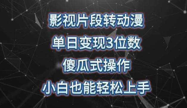 影视片段转动漫，单日变现3位数，暴力涨粉，傻瓜式操作，小白也能轻松上手【揭秘】-副业网创