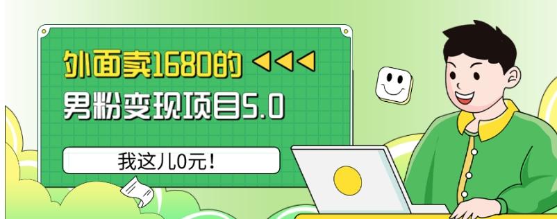 外面卖1680的男粉变现项目5.0，我这儿0元！-副业网创