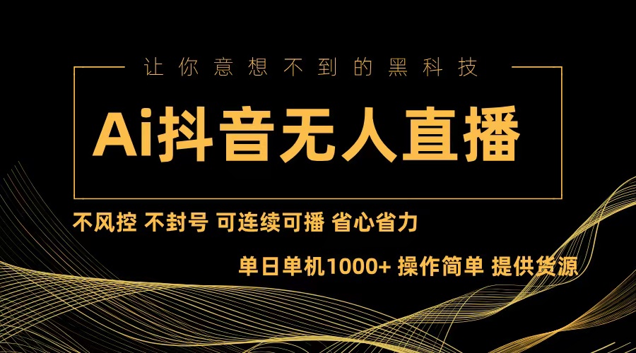 Ai抖音无人直播项目：不风控，不封号，可连续可播，省心省力-副业网创