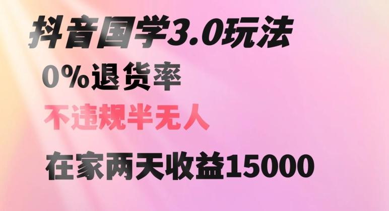 抖音国学玩法，两天收益1万5没有退货一个人在家轻松操作【揭秘】-副业网创