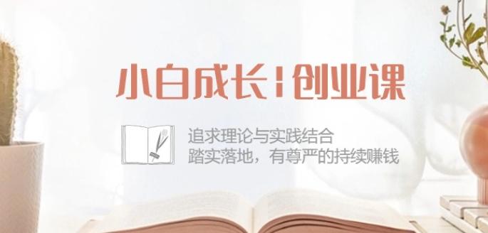 小白成长创业课：追求理论与实践结合，踏实落地，有尊严的持续赚钱-42节-副业网创