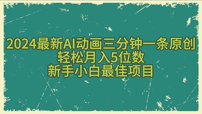 2024最新AI动画三分钟一条原创，轻松月入5位数，新手小白最佳项目-副业网创
