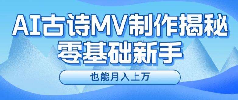 新手必看，利用AI制作古诗MV，快速实现月入上万【揭秘】-副业网创