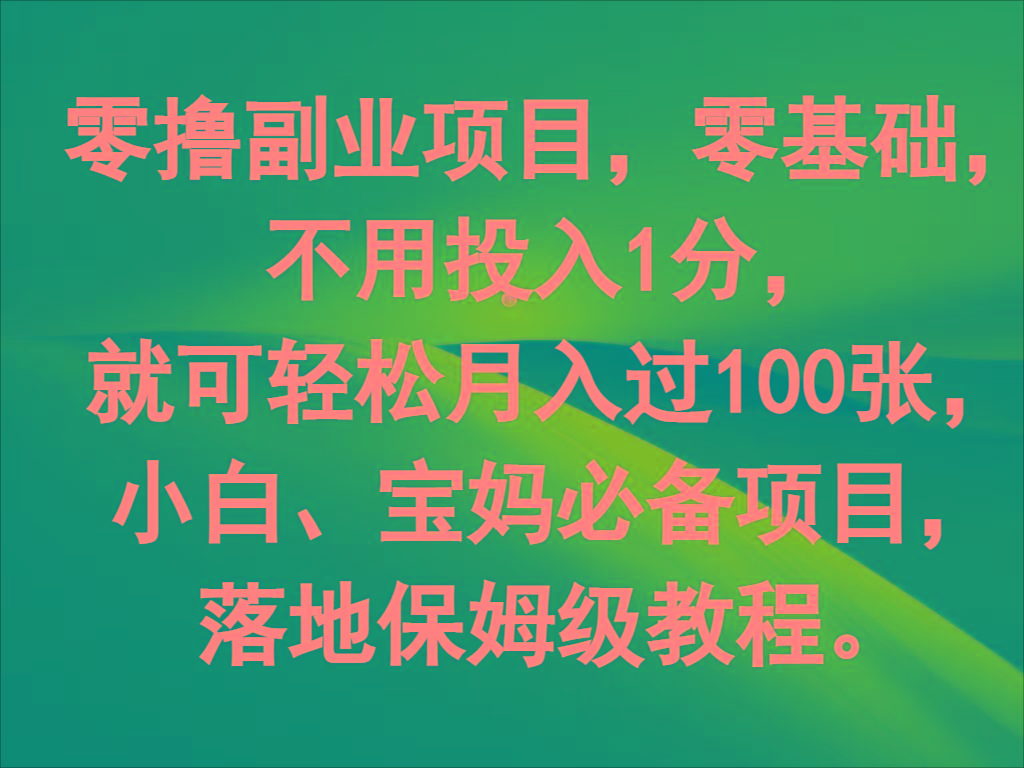 零撸副业项目，零基础，不用投入1分，就可轻松月入过100张，小白、宝妈必备项目-副业网创
