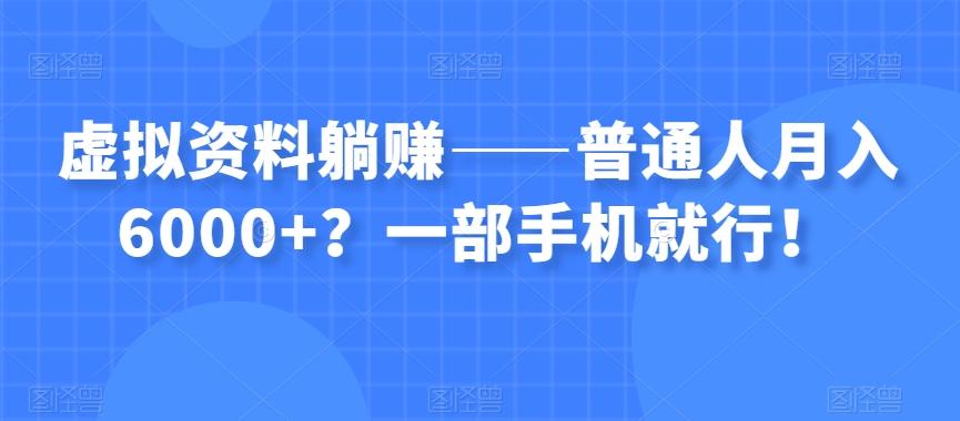 虚拟资料躺赚——普通人月入6000+？一部手机就行！-副业网创