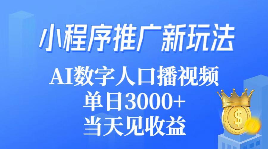 (9465期)小程序推广新玩法，AI数字人口播视频，单日3000+，当天见收益-副业网创