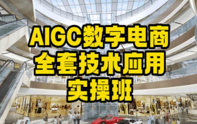 AIGC数字电商全套技术应用实操班，轻松打造高效电商-副业网创