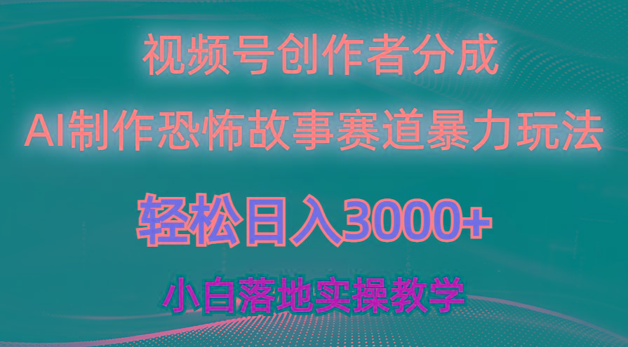 日入3000+，视频号AI恐怖故事赛道暴力玩法，轻松过原创，小白也能轻松上手-副业网创