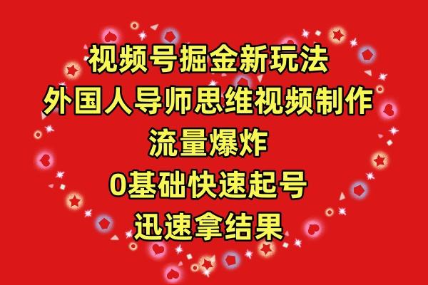 (9877期)视频号掘金新玩法，外国人导师思维视频制作，流量爆炸，0其础快速起号，…-副业网创