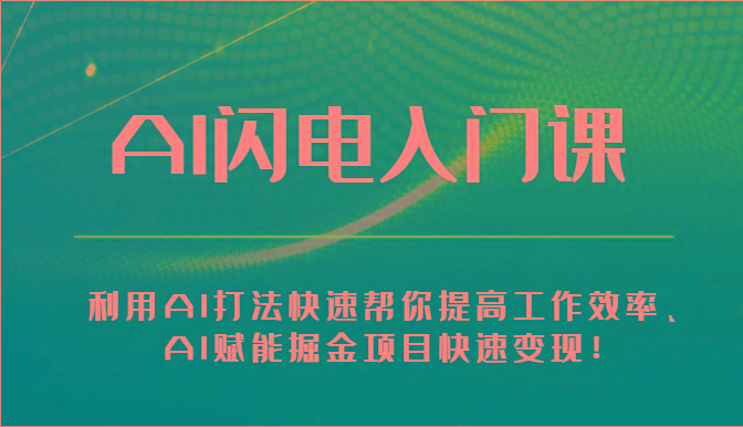 AI闪电入门课-利用AI打法快速帮你提高工作效率、AI赋能掘金项目快速变现！-副业网创