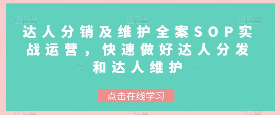 达人分销及维护全案SOP实战运营，快速做好达人分发和达人维护-副业网创