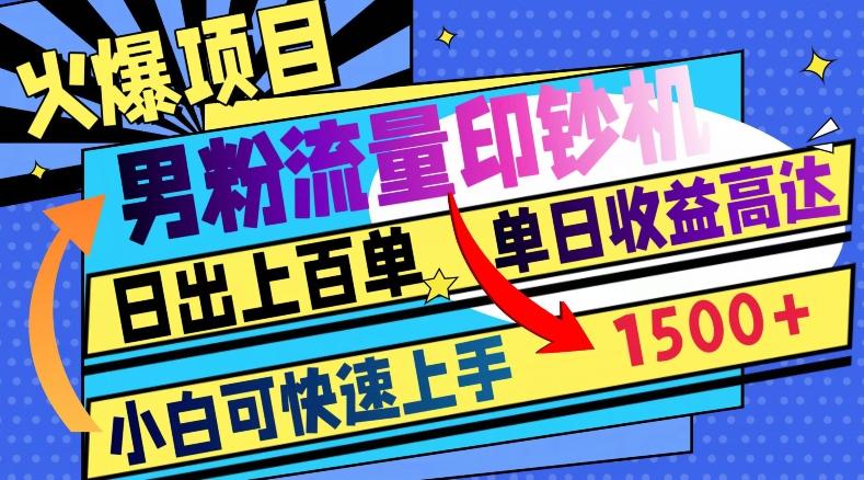 火爆项目，男粉流量印钞机，日出上百单，小白可快速上手，单日收益1500+-副业网创