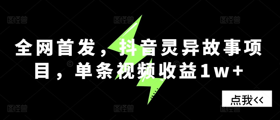 全网首发，抖音灵异故事项目，单条视频收益1w+-副业网创