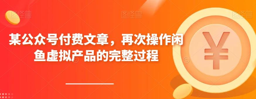 某公众号付费文章，再次操作闲鱼虚拟产品的完整过程-副业网创