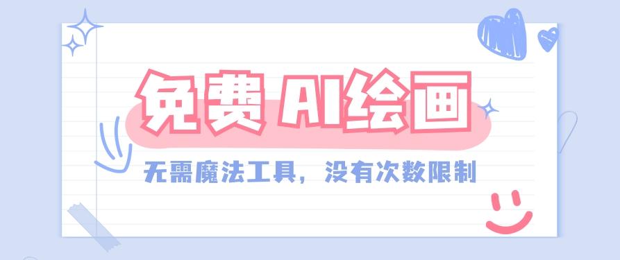 一款完全免费的AI绘画工具，无需科技，没有次数限制，真的非常给力！-副业网创