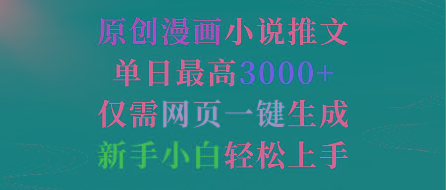 (9407期)原创漫画小说推文，单日最高3000+仅需网页一键生成 新手轻松上手-副业网创