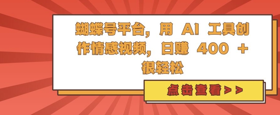 蝴蝶号平台，用 AI 工具创作情感视频，日入4张很轻松【揭秘】-副业网创