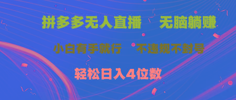 拼多多无人直播 无脑躺赚小白有手就行 不违规不封号轻松日入4位数-副业网创