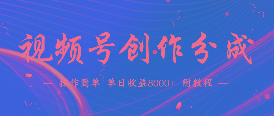 (9474期)【蓝海项目】视频号创作分成计划，24年最新热门玩法，单天收益破8000+！-副业网创