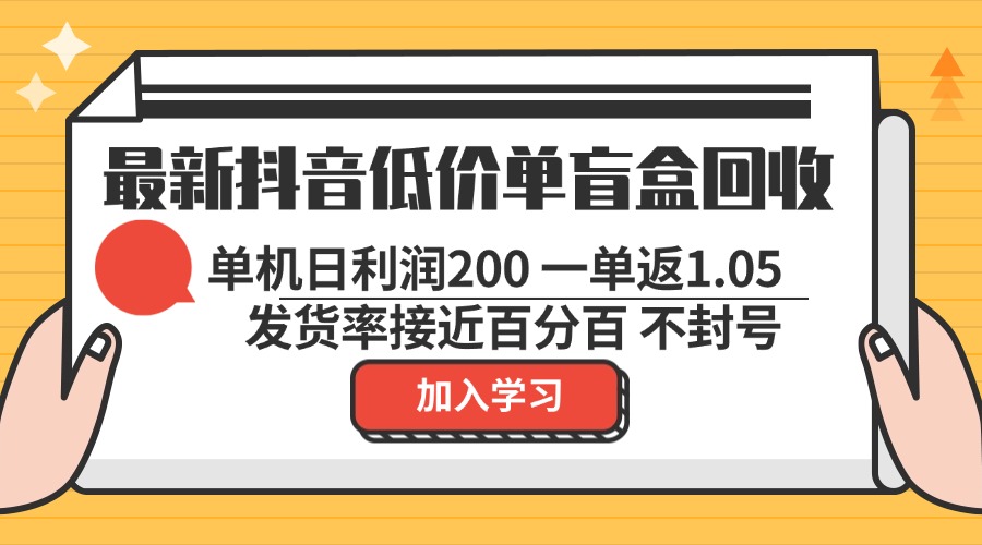 最新抖音低价单盲盒回收 一单1.05 单机日利润200 纯绿色不封号-副业网创