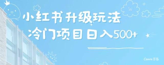 小红书升级玩法，冷门暴利项目无门槛操作，轻松日赚500+-副业网创