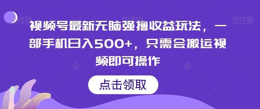 视频号最新无脑强撸收益玩法，一部手机日入500+，只需会搬运视频即可操作-副业网创