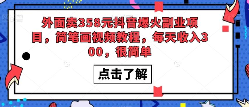 外面卖358元抖音爆火副业项目，简笔画视频教程，每天收入300，很简单-副业网创