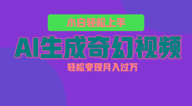 轻松上手！AI生成奇幻画面，视频轻松变现月入过万-副业网创