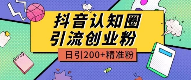 外面收费3980抖音认知圈引流创业粉玩法日引200+精准粉【揭秘】-副业网创