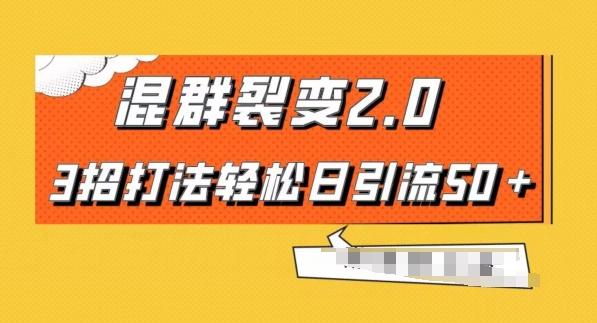 混群快速裂变2.0，3招打法轻松日引流50＋，单号月入6000＋-副业网创