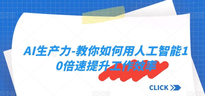 AI生产力-教你如何用人工智能10倍速提升工作效率-副业网创