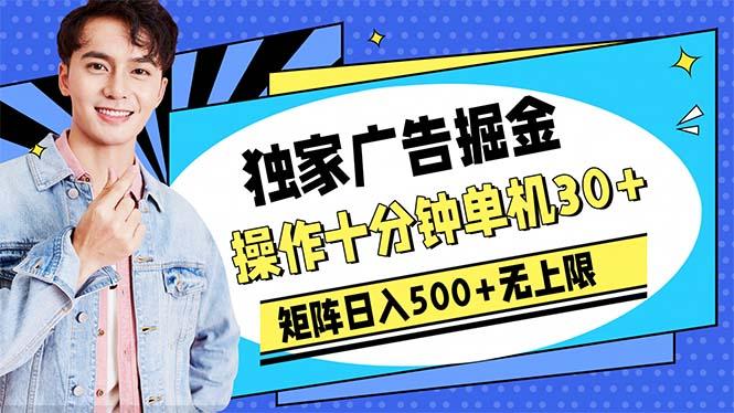 广告掘金，操作十分钟单机30+，矩阵日入500+无上限-副业网创