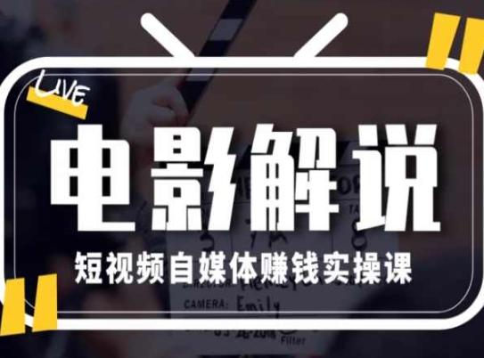 电影解说短视频自媒体赚钱实操课，教你做电影解说短视频，月赚1万-副业网创