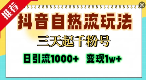 抖音自热流打法，三天起千粉号，单视频十万播放量，日引精准粉1000+-副业网创