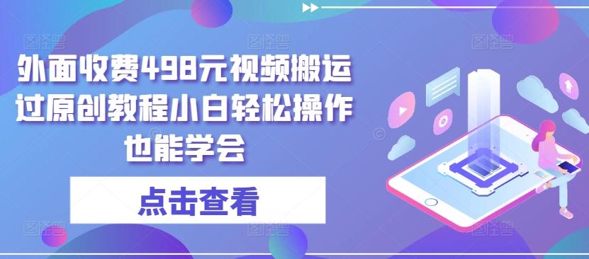 外面收费498元视频搬运过原创教程小白轻松操作也能学会【揭秘】-副业网创