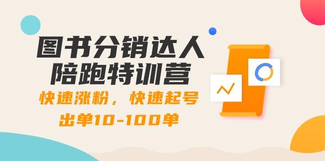 图书分销达人陪跑特训营：快速涨粉，快速起号出单10-100单！-副业网创