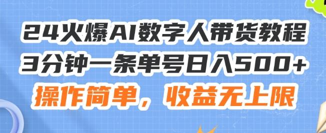 24火爆AI数字人带货教程，3分钟一条单号日入500+，操作简单，收益无上限【揭秘】-副业网创