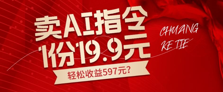 卖AI指令，1份19.9元，1天能卖30份？轻松收益597元？-副业网创