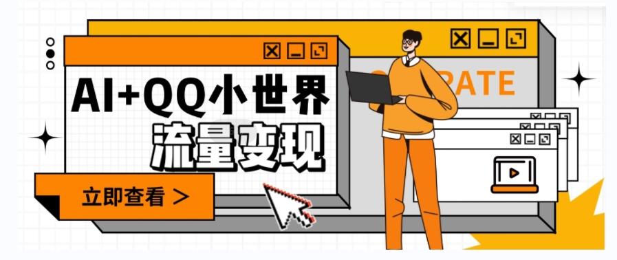 AI+QQ小世界流量变现项目，视频非常容易爆，教程简单无脑，收益非常可观-副业网创
