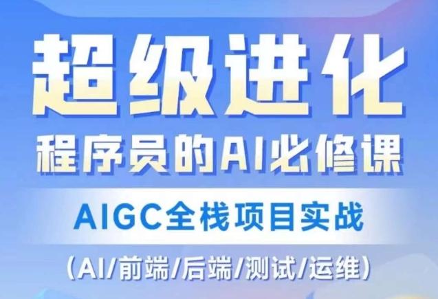 程序员的AI必修课，AIGC全栈项目实战（AI/前端/后端/测试/运维)-副业网创