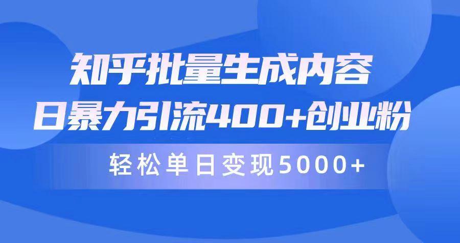 (9980期)知乎批量生成内容，日暴力引流400+创业粉，轻松单日变现5000+-副业网创