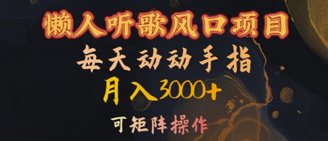懒人听歌风口项目，每天动动手指月入3000+，可矩阵操作【揭秘】-副业网创