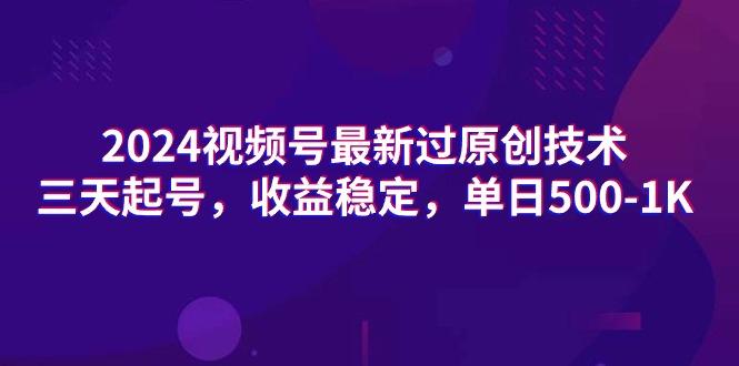 (9505期)2024视频号最新过原创技术，三天起号，收益稳定，单日500-1K-副业网创