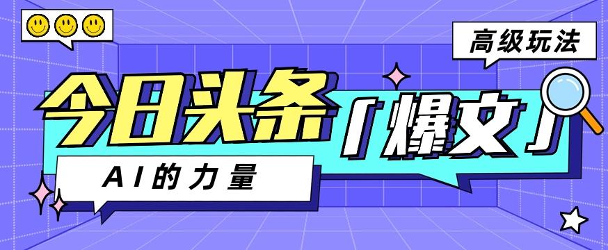 今日头条AI生成图文玩法教程，每天操作几分钟，轻轻松松多赚200+-副业网创