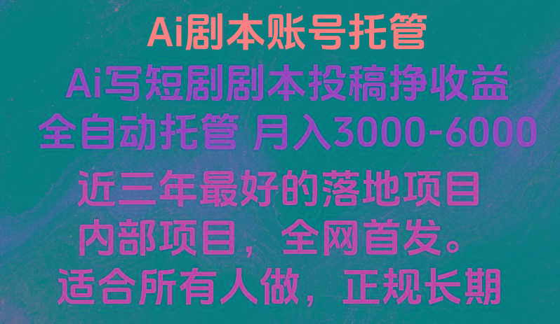 内部落地项目，全网首发，Ai剧本账号全托管，月入躺赚3000-6000，长期稳定好项目。-副业网创