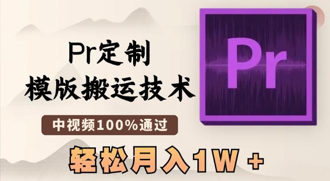 最新Pr定制模版搬运技术，中视频100%通过，几分钟一条视频，轻松月入1W＋【揭秘】-副业网创