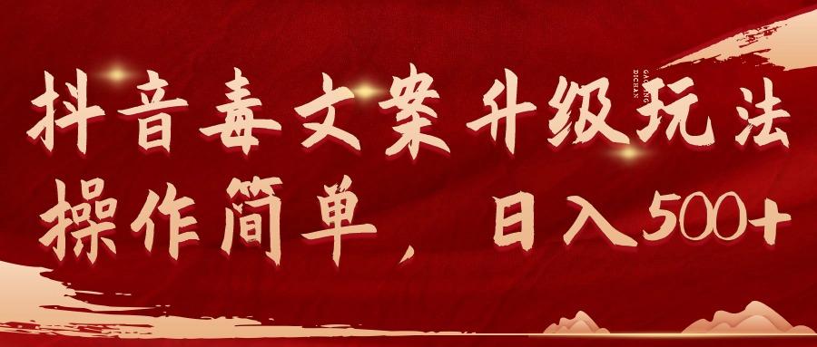 (9655期)抖音毒文案升级玩法，操作简单，日入500+-副业网创