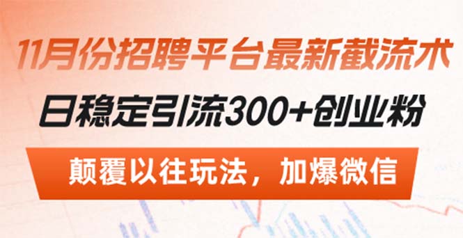 招聘平台最新截流术，日稳定引流300+创业粉，颠覆以往玩法 加爆微信-副业网创