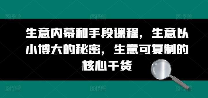 生意内幕和手段课程，生意以小博大的秘密，生意可复制的核心干货-副业网创